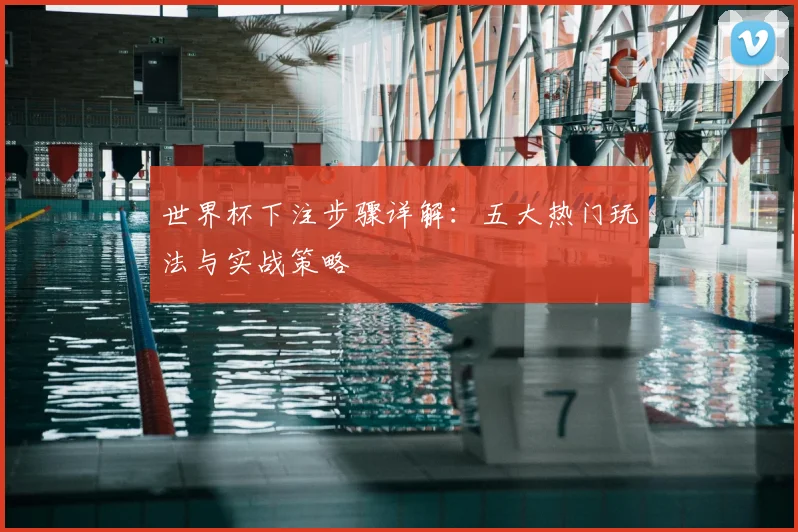世界杯下注步骤详解:五大热门玩法与实战策略