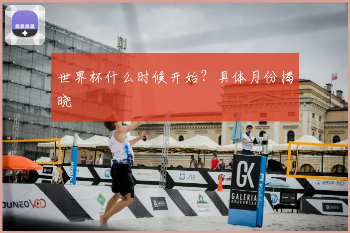 世界杯什么时候开始?具体月份揭晓